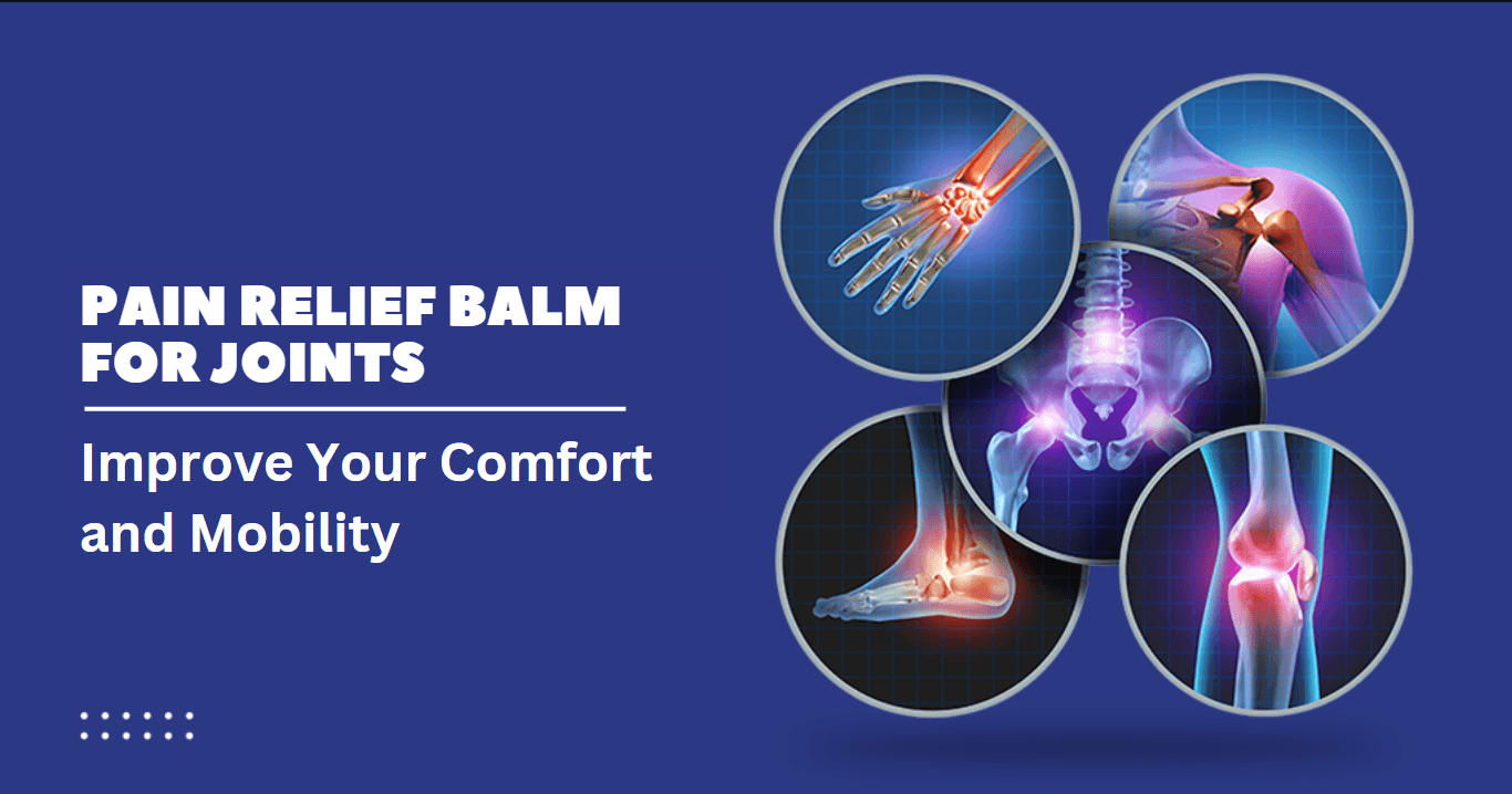 How Can Pain Relief Balm for Joints Improve Your Comfort and Mobility