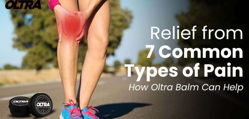7 Common Types of Pain and How Oltra Balm Can Provide Relief
