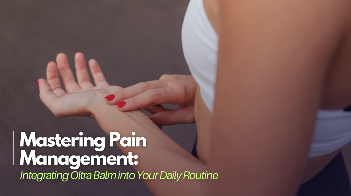 Mastering Pain Management: Integrating Oltra Balm into Your Daily Routine